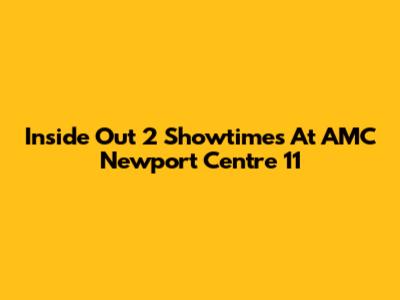 Inside Out 2 Showtimes At AMC Newport Centre 11