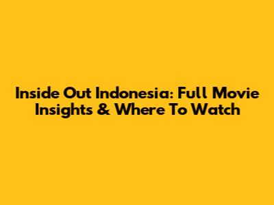 Inside Out Indonesia: Full Movie Insights & Where To Watch