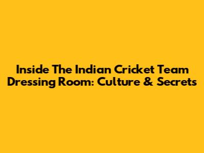 Inside The Indian Cricket Team Dressing Room: Culture & Secrets
