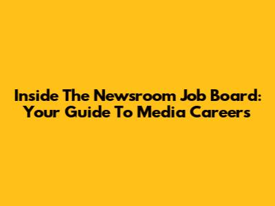 Inside The Newsroom Job Board: Your Guide To Media Careers