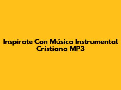 Inspírate Con Música Instrumental Cristiana MP3