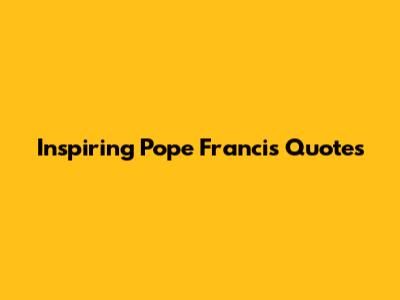 Inspiring Pope Francis Quotes