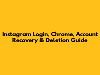 Instagram Login, Chrome, Account Recovery & Deletion Guide