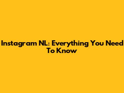 Instagram NL: Everything You Need To Know