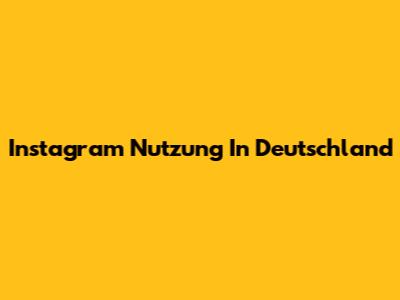 Instagram Nutzung In Deutschland