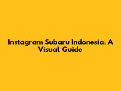 Instagram Subaru Indonesia: A Visual Guide
