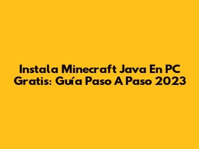 Instala Minecraft Java En PC Gratis: Guía Paso A Paso 2023