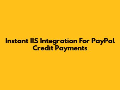 Instant IIS Integration For PayPal Credit Payments