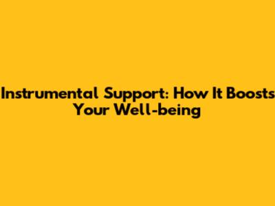 Instrumental Support: How It Boosts Your Well-being