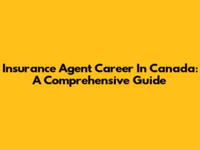 Insurance Agent Career In Canada: A Comprehensive Guide