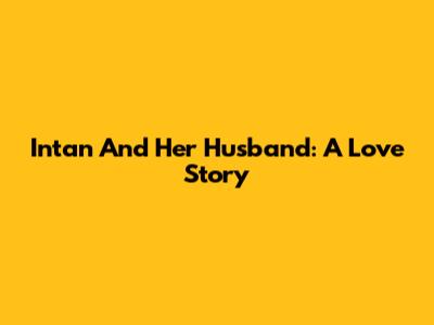 Intan And Her Husband: A Love Story