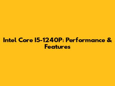 Intel Core I5-1240P: Performance & Features
