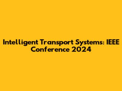 Intelligent Transport Systems: IEEE Conference 2024
