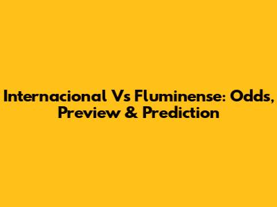 Internacional Vs Fluminense: Odds, Preview & Prediction