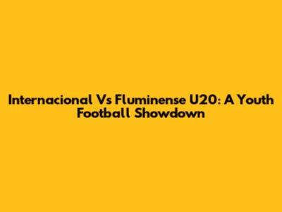 Internacional Vs Fluminense U20: A Youth Football Showdown