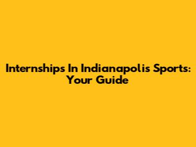 Internships In Indianapolis Sports: Your Guide