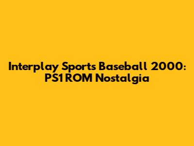 Interplay Sports Baseball 2000: PS1 ROM Nostalgia