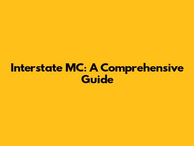 Interstate MC: A Comprehensive Guide