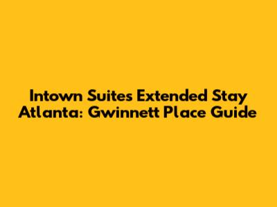 Intown Suites Extended Stay Atlanta: Gwinnett Place Guide