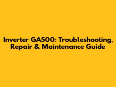 Inverter GA500: Troubleshooting, Repair & Maintenance Guide