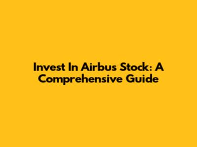 Invest In Airbus Stock: A Comprehensive Guide