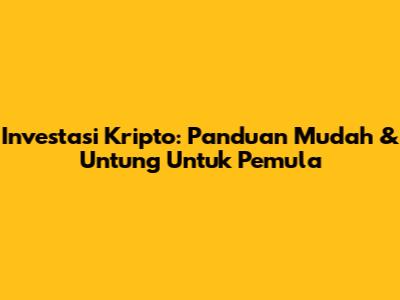 Investasi Kripto: Panduan Mudah & Untung Untuk Pemula