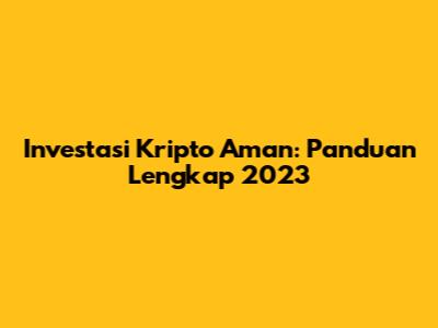 Investasi Kripto Aman: Panduan Lengkap 2023