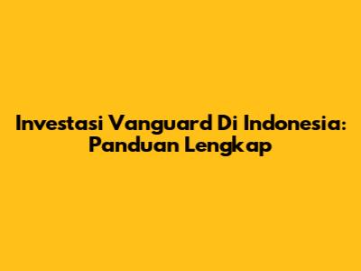 Investasi Vanguard Di Indonesia: Panduan Lengkap