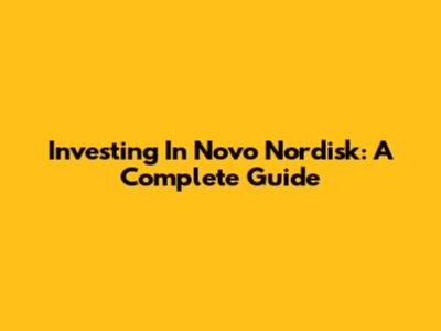 Investing In Novo Nordisk: A Complete Guide