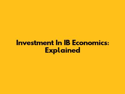Investment In IB Economics: Explained