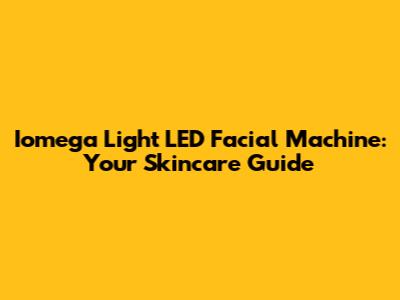 Iomega Light LED Facial Machine: Your Skincare Guide