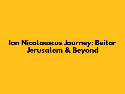 Ion Nicolaescu's Journey: Beitar Jerusalem & Beyond