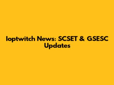 Ioptwitch News: SCSET & GSESC Updates