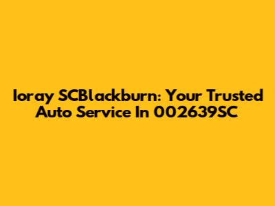 Ioray SCBlackburn: Your Trusted Auto Service In 002639SC