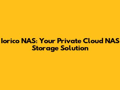 Iorico NAS: Your Private Cloud NAS Storage Solution