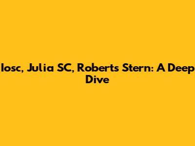 Iosc, Julia SC, Roberts Stern: A Deep Dive