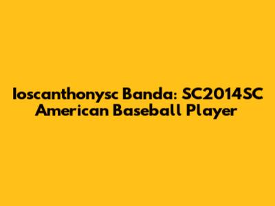 Ioscanthonysc Banda: SC2014SC American Baseball Player