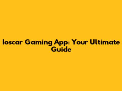 Ioscar Gaming App: Your Ultimate Guide