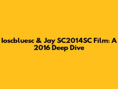 Ioscbluesc & Jay SC2014SC Film: A 2016 Deep Dive
