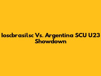 Ioscbrasilsc Vs. Argentina SCU U23 Showdown