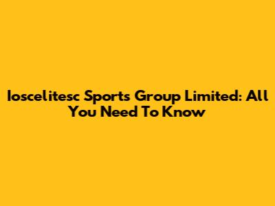 Ioscelitesc Sports Group Limited: All You Need To Know