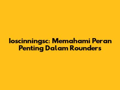 Ioscinningsc: Memahami Peran Penting Dalam Rounders