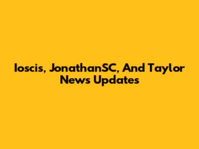 Ioscis, JonathanSC, And Taylor News Updates