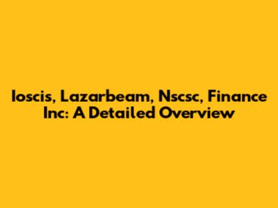 Ioscis, Lazarbeam, Nscsc, Finance Inc: A Detailed Overview