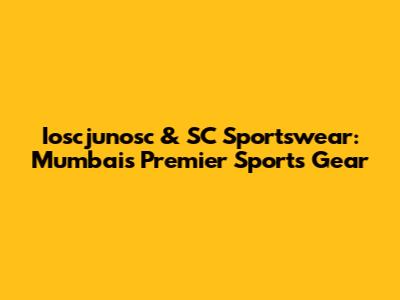 Ioscjunosc & SC Sportswear: Mumbai's Premier Sports Gear