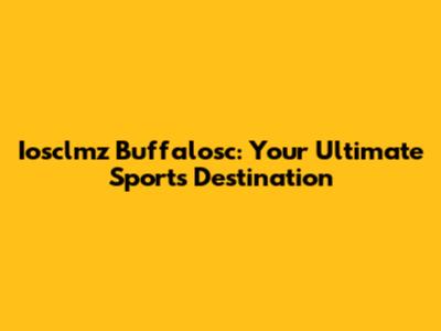 Iosclmz Buffalosc: Your Ultimate Sports Destination