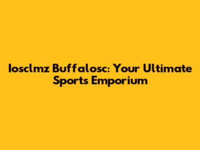 Iosclmz Buffalosc: Your Ultimate Sports Emporium