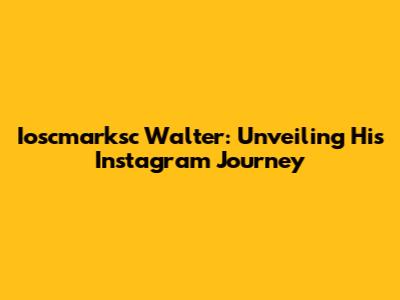 Ioscmarksc Walter: Unveiling His Instagram Journey
