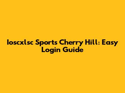 Ioscxlsc Sports Cherry Hill: Easy Login Guide
