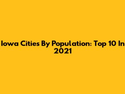 Iowa Cities By Population: Top 10 In 2021